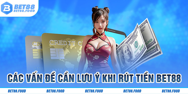 Các vấn đề cần lưu ý khi rút tiền BET88