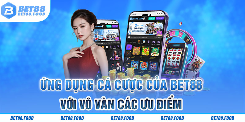 Ứng dụng cá cược của bet88 với vô vàn các ưu điểm