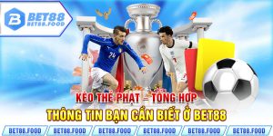 Kèo Thẻ Phạt - Tổng Hợp Thông Tin Bạn Cần Biết Ở Bet88