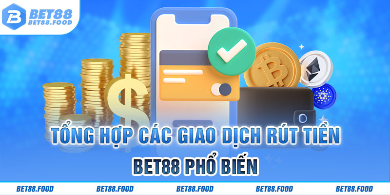 Tổng hợp các giao dịch rút tiền BET88 phổ biến