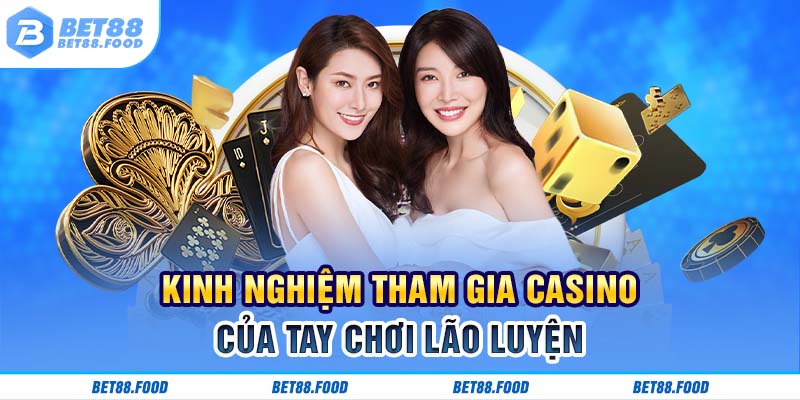 Kinh nghiệm tham gia casino của tay chơi lão luyện