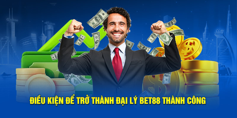 Điều kiện để hợp tác đại lý với BET88 thành công