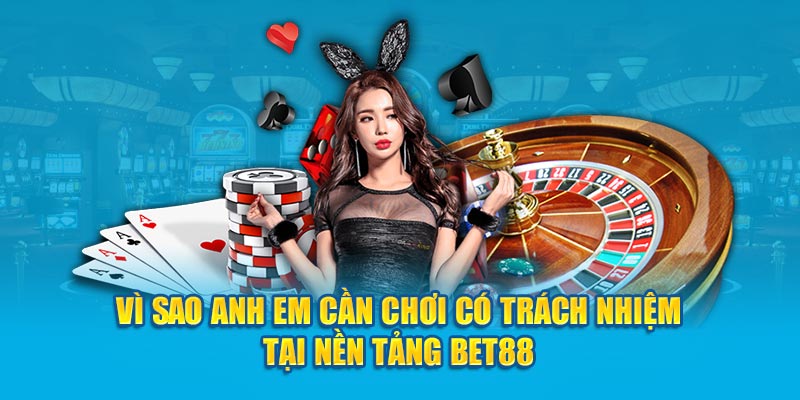 Tại sao anh em cần chơi có trách nhiệm tại nền tảng BET88