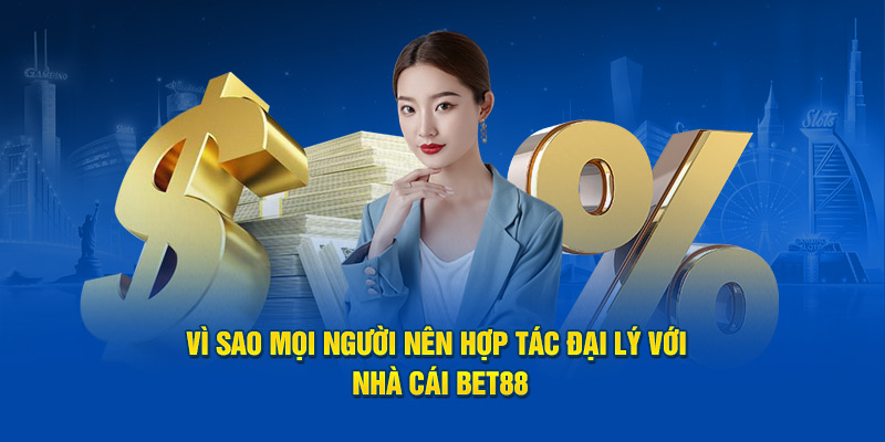 Vì sao mọi người nên hợp tác đại lý với nhà cái BET88?